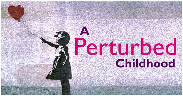 a-perturbed-childhood